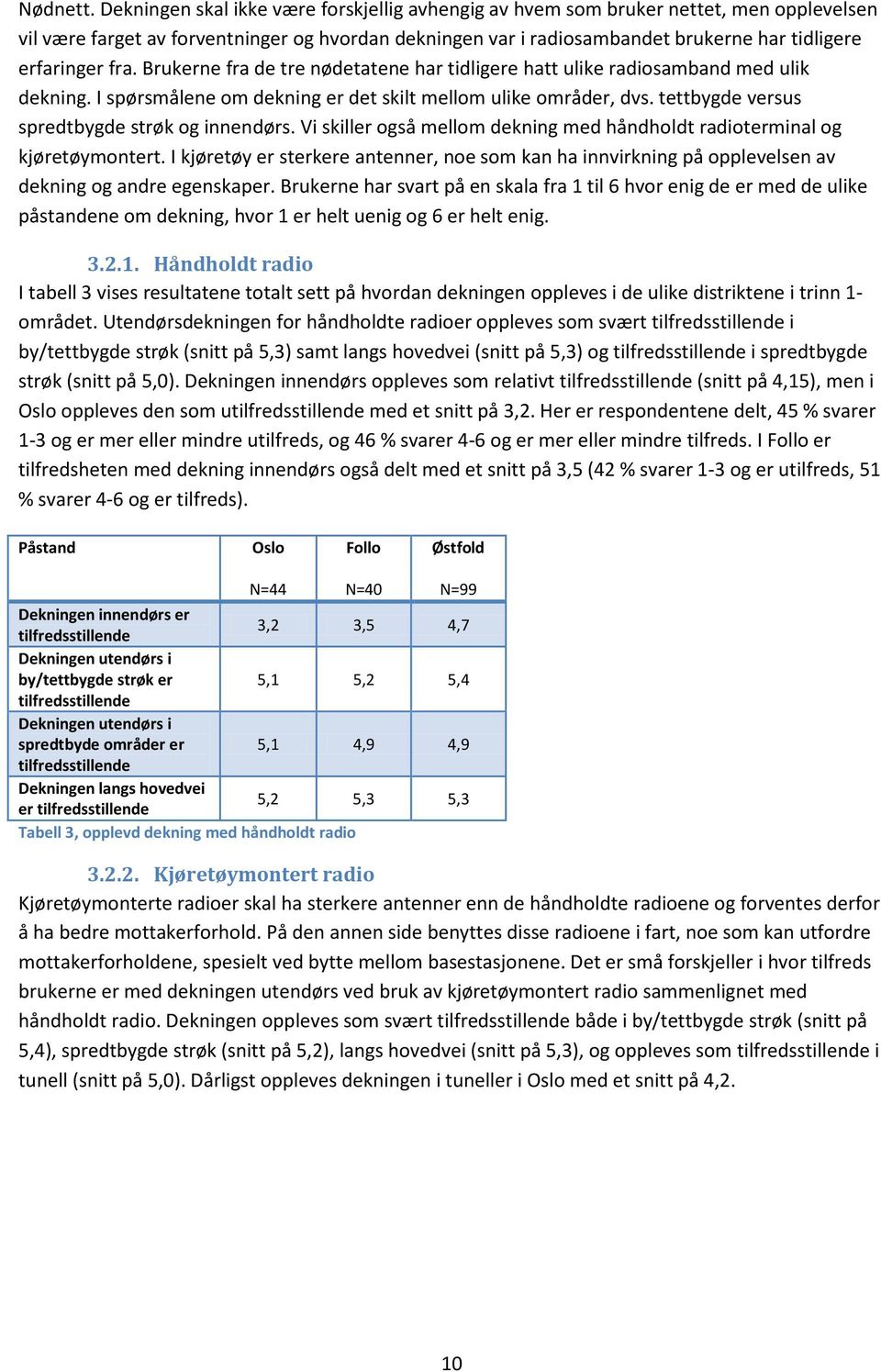 fra. Brukerne fra de tre nødetatene har tidligere hatt ulike radiosamband med ulik dekning. I spørsmålene om dekning er det skilt mellom ulike områder, dvs.