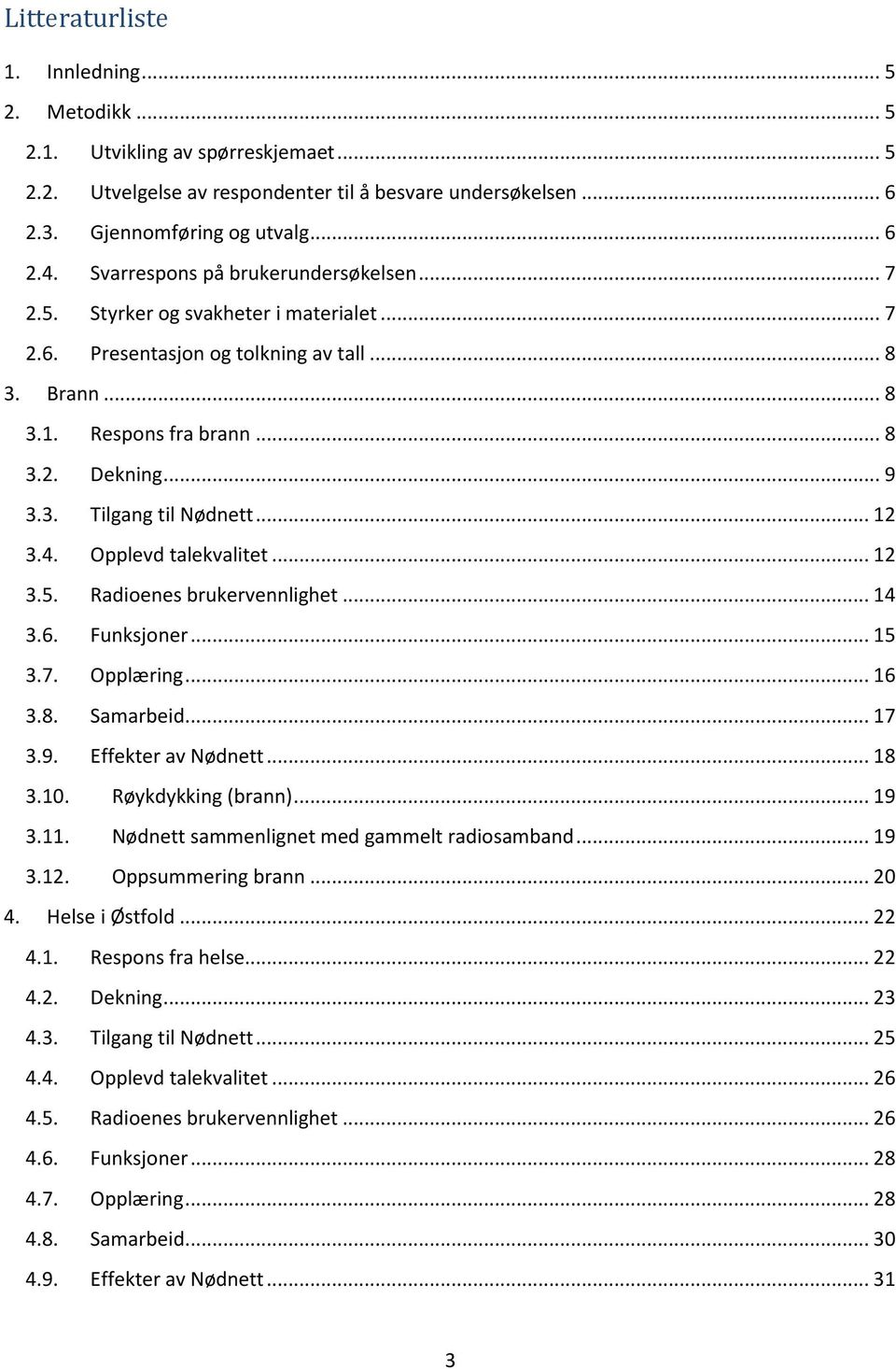 .. 12 3.4. Opplevd talekvalitet... 12 3.5. Radioenes brukervennlighet... 14 3.6. Funksjoner... 15 3.7. Opplæring... 16 3.8. Samarbeid... 17 3.9. Effekter av Nødnett... 18 3.10. Røykdykking (brann).