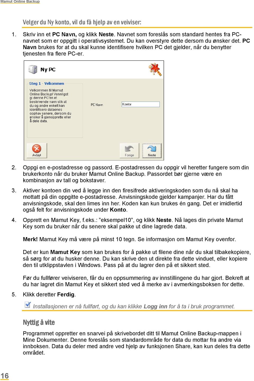 E-postadressen du oppgir vil heretter fungere som din brukerkonto når du bruker Mamut Online Backup. Passordet bør gjerne være en kombinasjon av tall og bokstaver. 3.