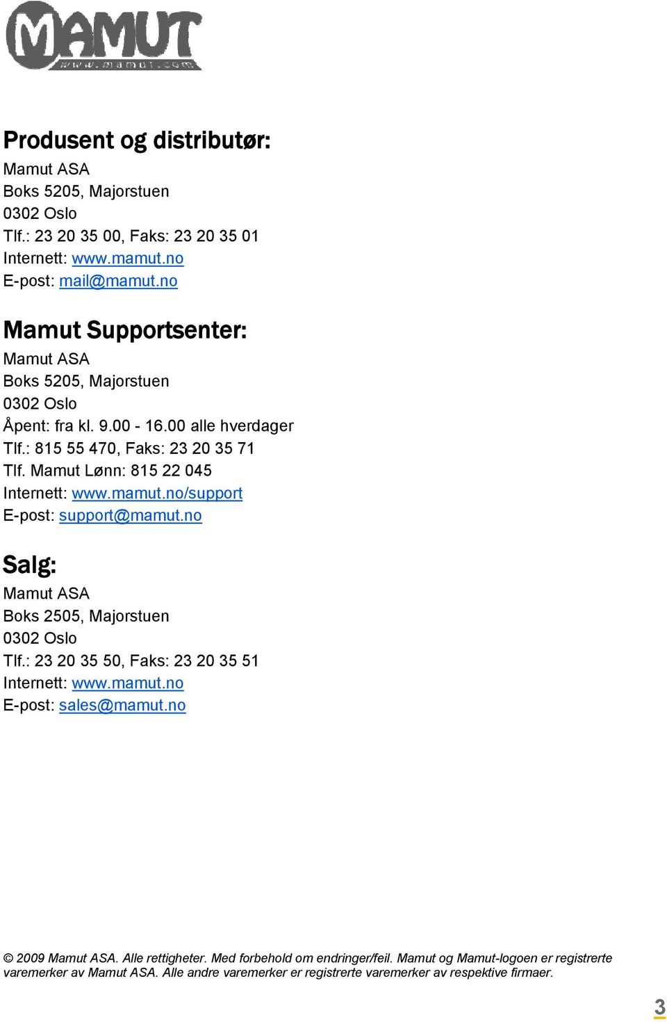 Mamut Lønn: 815 22 045 Internett: www.mamut.no/support E-post: support@mamut.no Salg: Mamut ASA Boks 2505, Majorstuen 0302 Oslo Tlf.