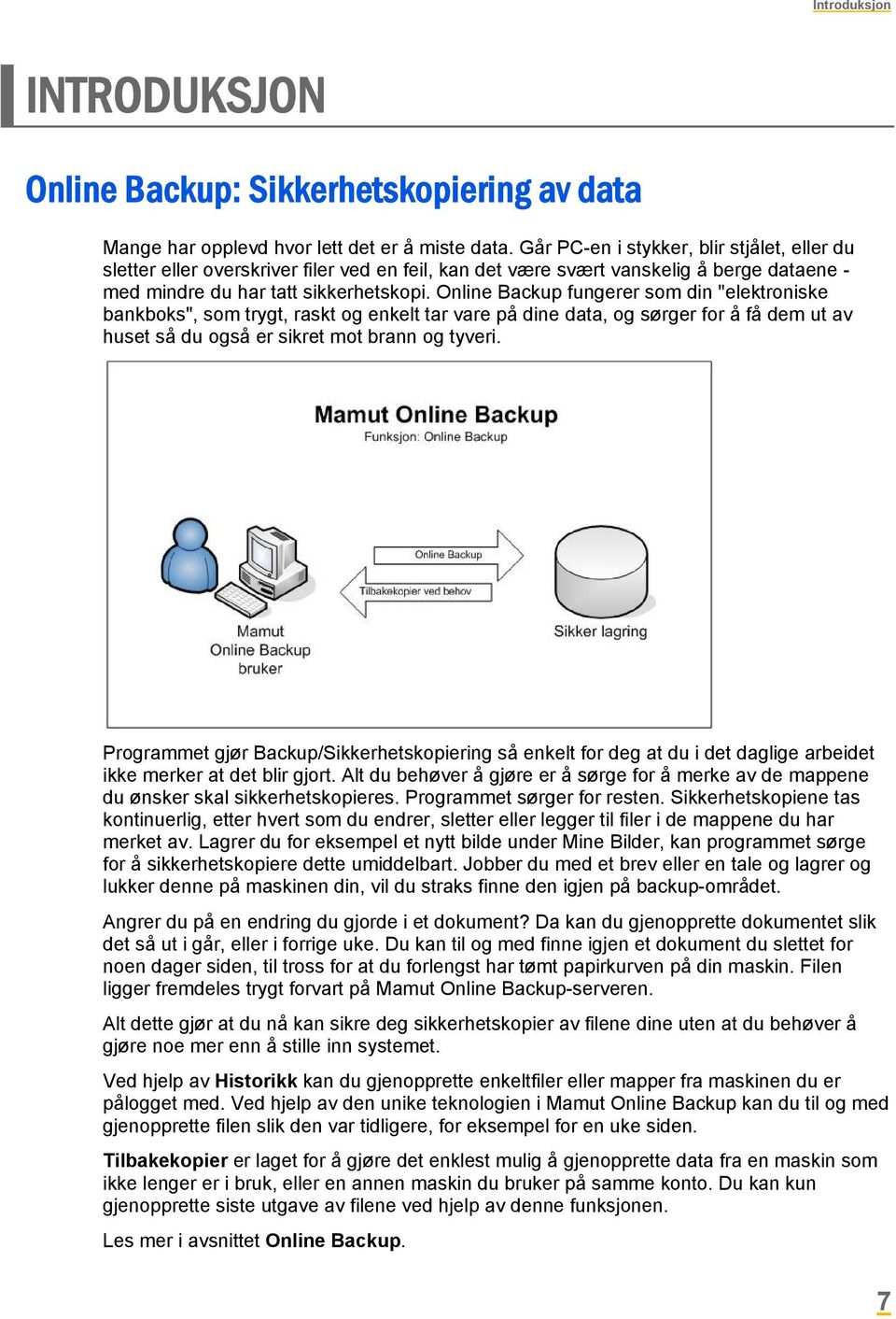 Online Backup fungerer som din "elektroniske bankboks", som trygt, raskt og enkelt tar vare på dine data, og sørger for å få dem ut av huset så du også er sikret mot brann og tyveri.