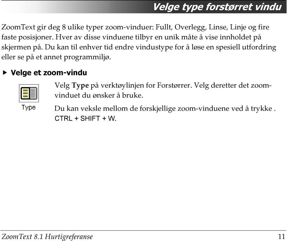 Du kan til enhver tid endre vindustype for å løse en spesiell utfordring eller se på et annet programmiljø.