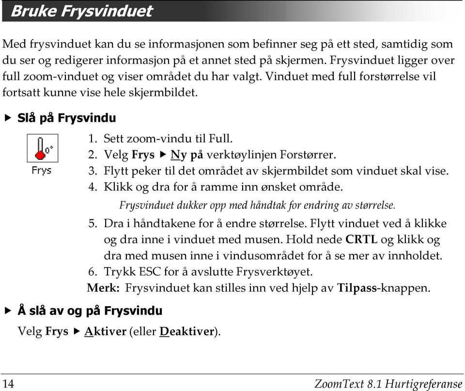 Sett zoom-vindu til Full. 2. Velg Frys Ny på verktøylinjen Forstørrer. 3. Flytt peker til det området av skjermbildet som vinduet skal vise. 4. Klikk og dra for å ramme inn ønsket område.