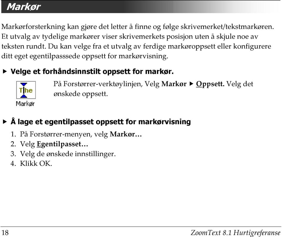 Du kan velge fra et utvalg av ferdige markøroppsett eller konfigurere ditt eget egentilpasssede oppsett for markørvisning.