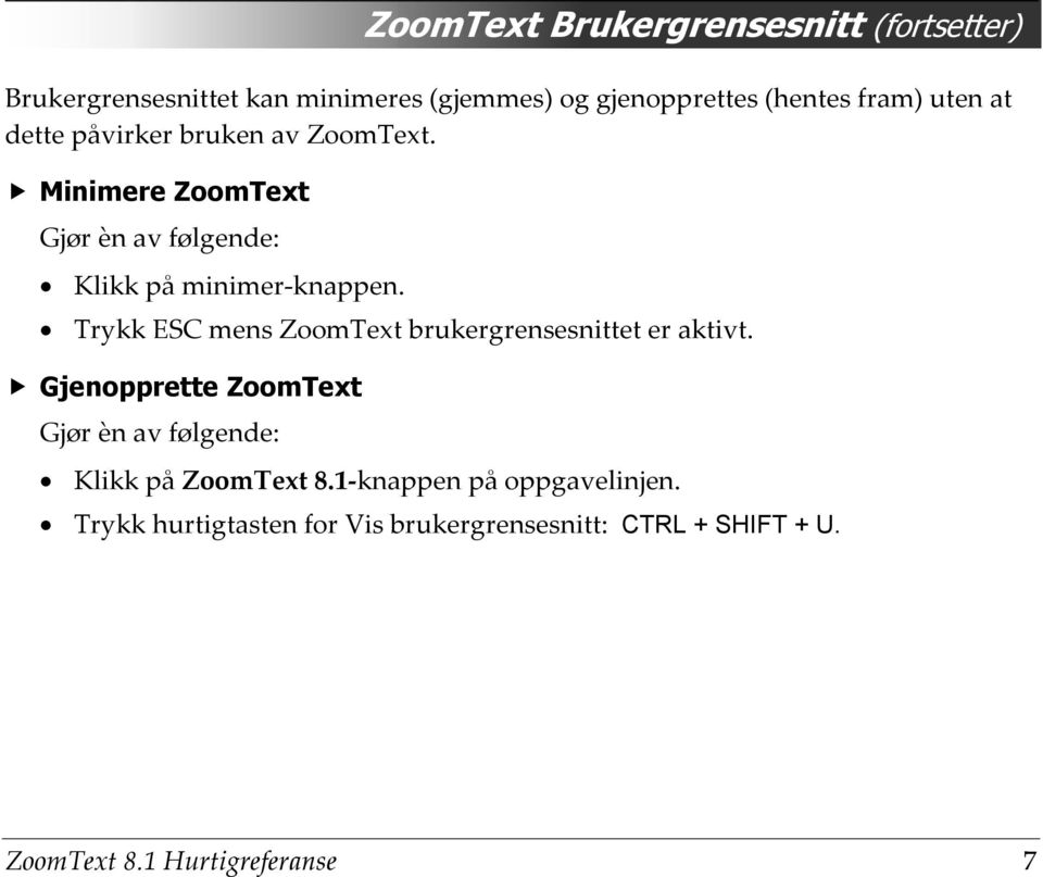 Trykk ESC mens ZoomText brukergrensesnittet er aktivt.