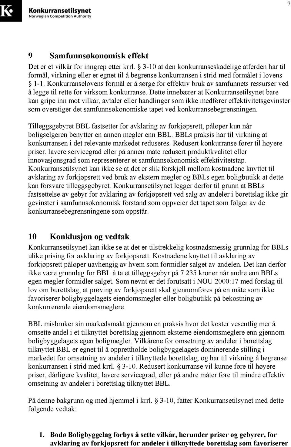 Konkurranselovens formål er å sørge for effektiv bruk av samfunnets ressurser ved å legge til rette for virksom konkurranse.