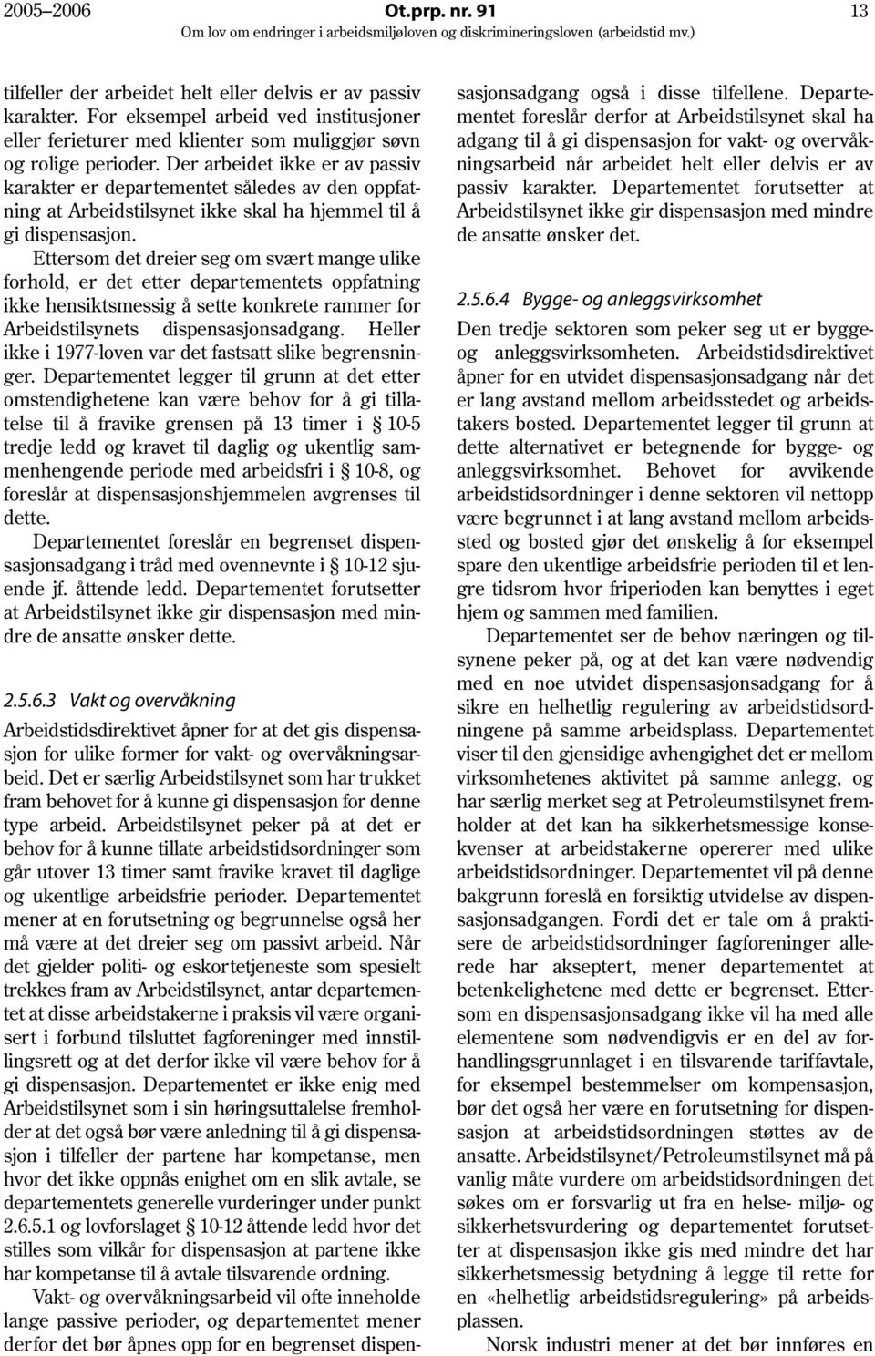 Ettersom det dreier seg om svært mange ulike forhold, er det etter departementets oppfatning ikke hensiktsmessig å sette konkrete rammer for Arbeidstilsynets dispensasjonsadgang.