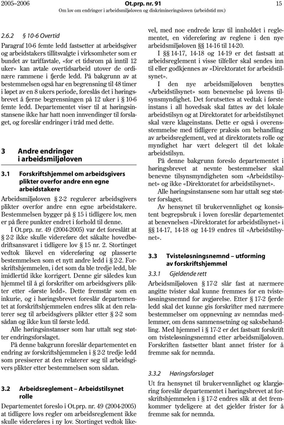 2 10-6 Overtid Paragraf 10-6 femte ledd fastsetter at arbeidsgiver og arbeidstakers tillitsvalgte i virksomheter som er bundet av tariffavtale, «for et tidsrom på inntil 12 uker» kan avtale