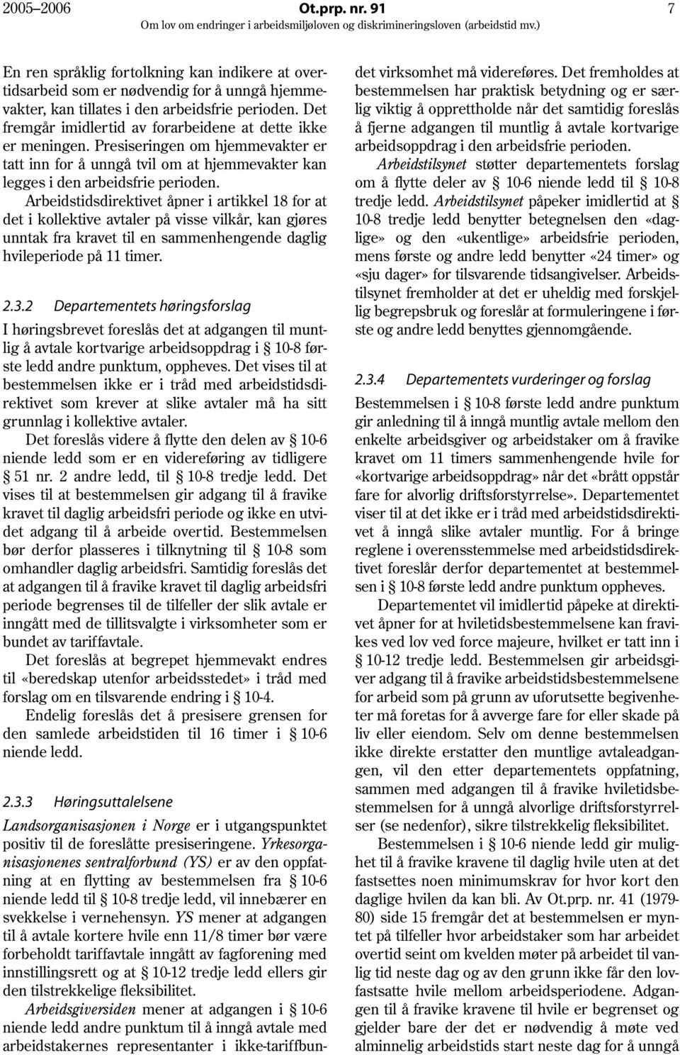 Arbeidstidsdirektivet åpner i artikkel 18 for at det i kollektive avtaler på visse vilkår, kan gjøres unntak fra kravet til en sammenhengende daglig hvileperiode på 11 timer. 2.3.