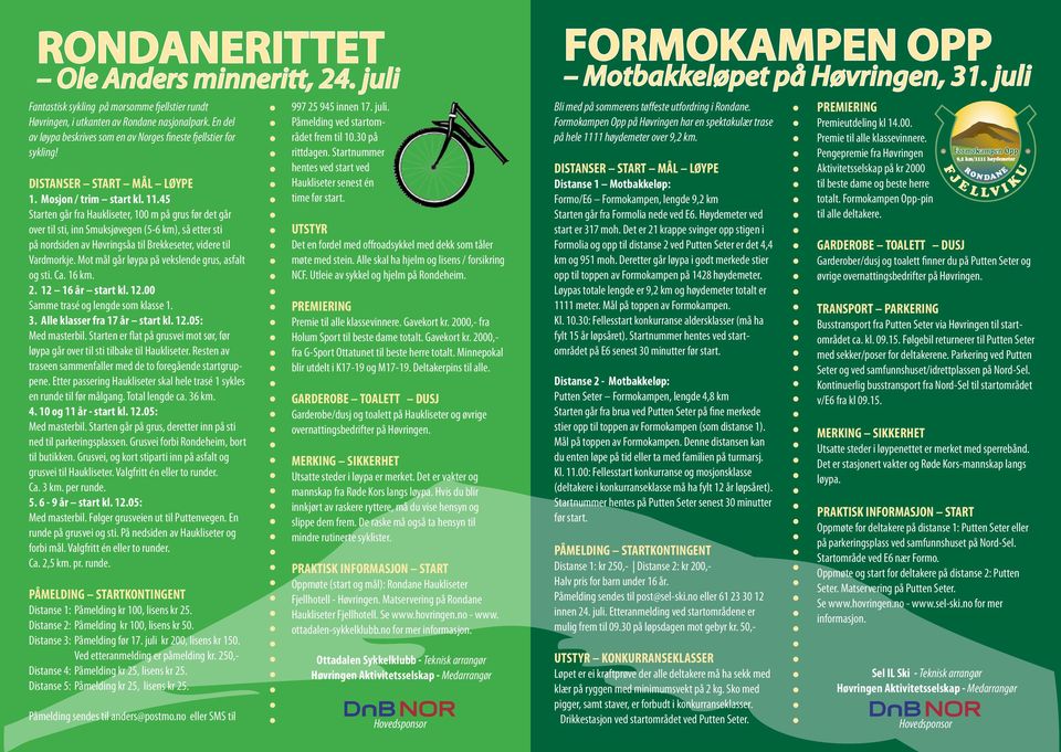 45 Starten går fra Haukliseter, 100 m på grus før det går over til sti, inn Smuksjøvegen (5-6 km), så etter sti på nordsiden av Høvringsåa til Brekkeseter, videre til Vardmorkje.