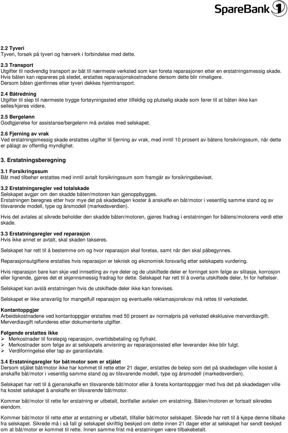 Hvis båten kan repareres på stedet, erstattes reparasjonskostnadene dersom dette blir rimeligere. Dersom båten gjenfinnes etter tyveri dekkes hjemtransport. 2.