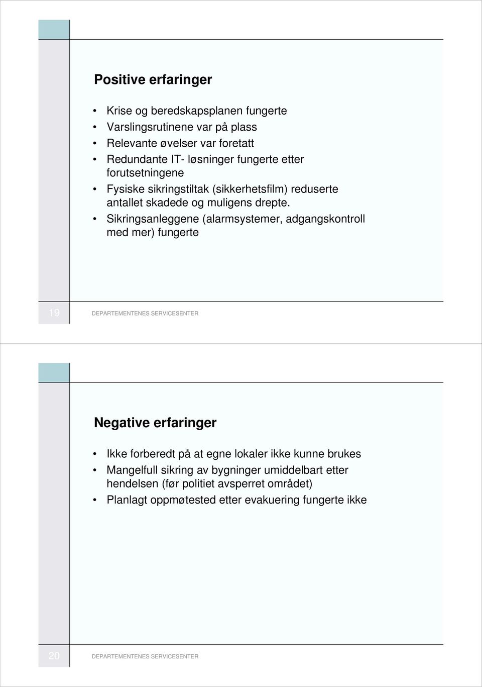 Sikringsanleggene (alarmsystemer, adgangskontroll med mer) fungerte 19 DEPARTEMENTENES SERVICESENTER Negative erfaringer Ikke forberedt på at egne