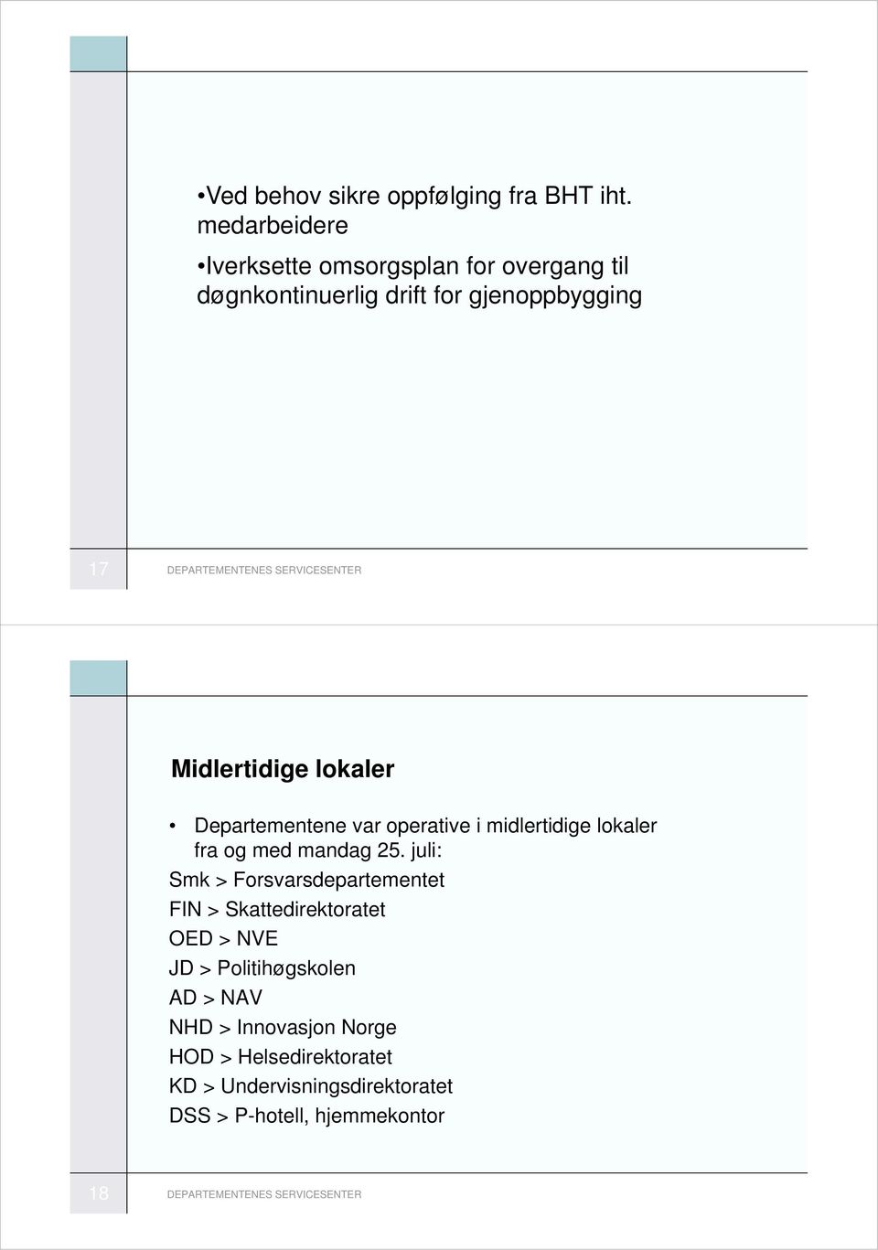 SERVICESENTER Midlertidige lokaler Departementene var operative i midlertidige lokaler fra og med mandag 25.