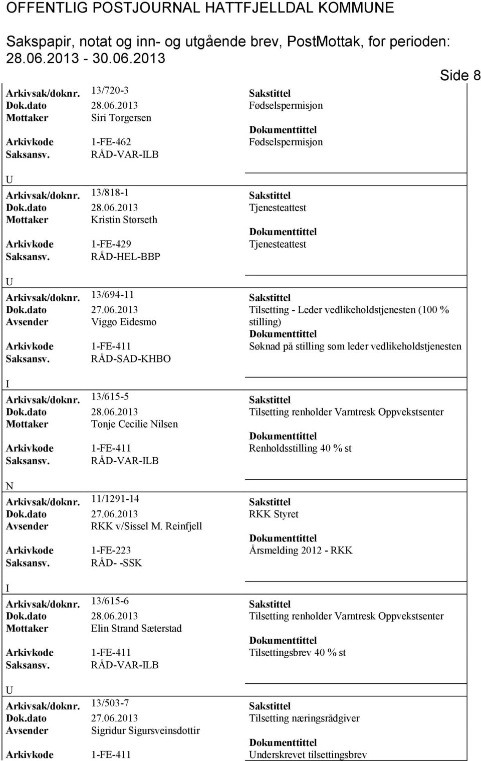 13/694-11 Sakstittel Dok.dato 27.06.2013 Tilsetting - Leder vedlikeholdstjenesten (100 % Avsender Viggo Eidesmo Arkivkode 1-FE-411 Søknad på stilling som leder vedlikeholdstjenesten Arkivsak/doknr.