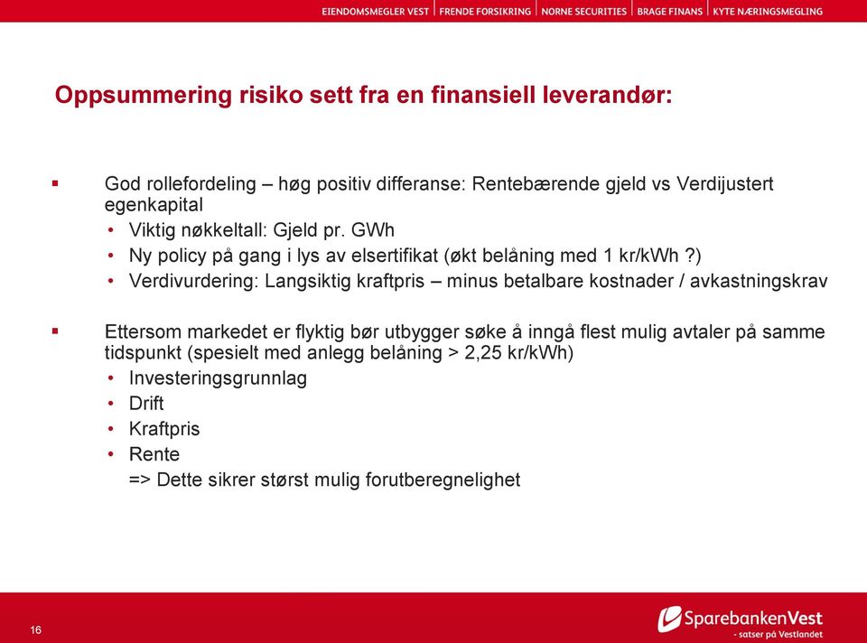 ) Verdivurdering: Langsiktig kraftpris minus betalbare kostnader / avkastningskrav Ettersom markedet er flyktig bør utbygger søke å inngå