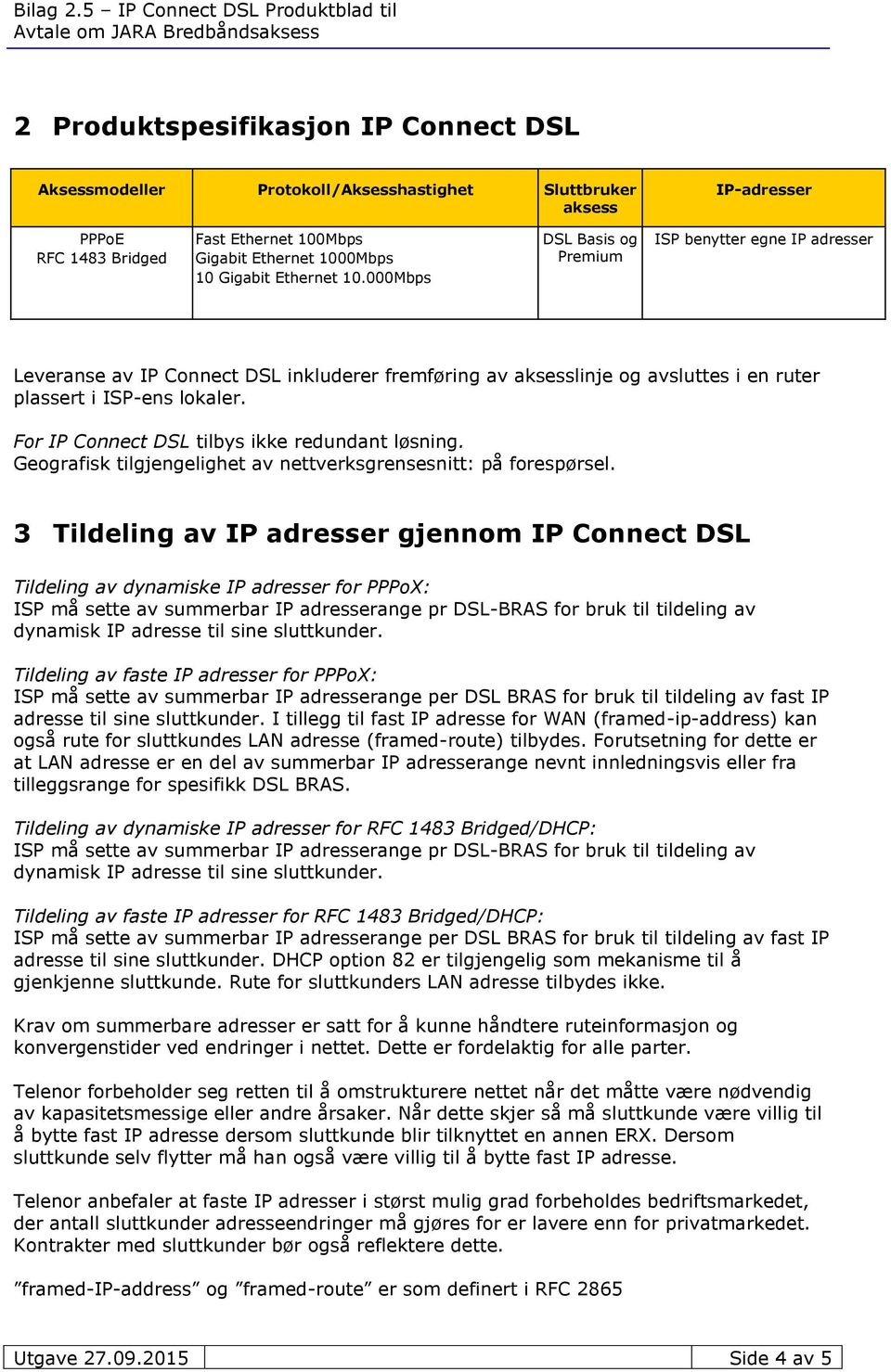 For IP Connect DSL tilbys ikke redundant løsning. Geografisk tilgjengelighet av nettverksgrensesnitt: på forespørsel.