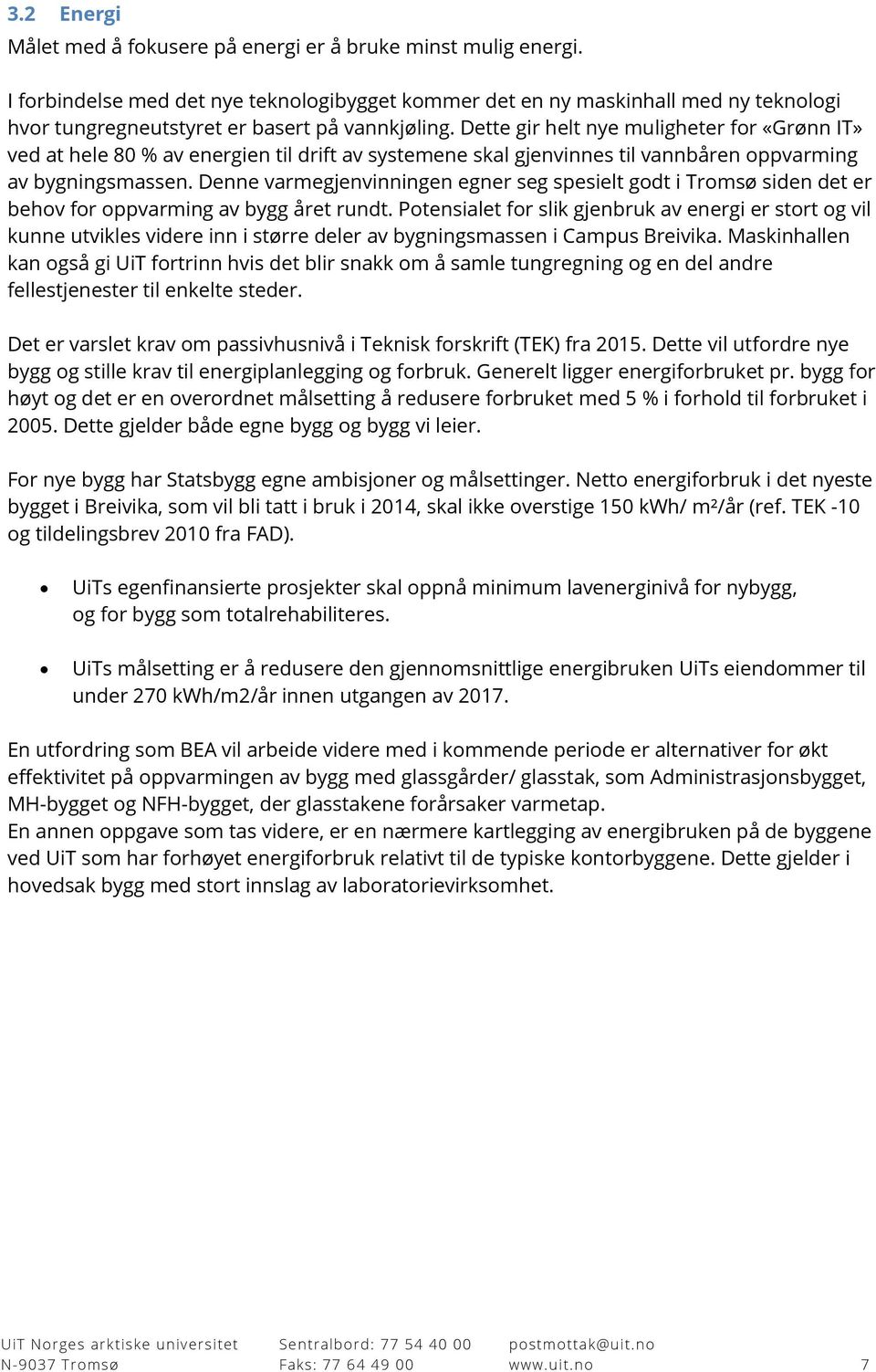 Dette gir helt nye muligheter for «Grønn IT» ved at hele 80 % av energien til drift av systemene skal gjenvinnes til vannbåren oppvarming av bygningsmassen.