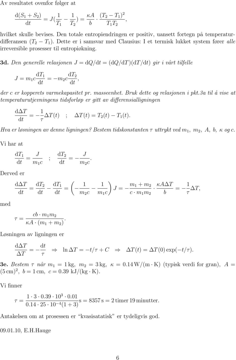 Den generelle relasjonen J = dq/dt = (dq/dt )(dt/dt) gir i vårt tilfelle J = m c dt dt = m c dt dt, der c er kopperets varmekapasitet pr. masseenhet. Bruk dette og relasjonen i pkt.