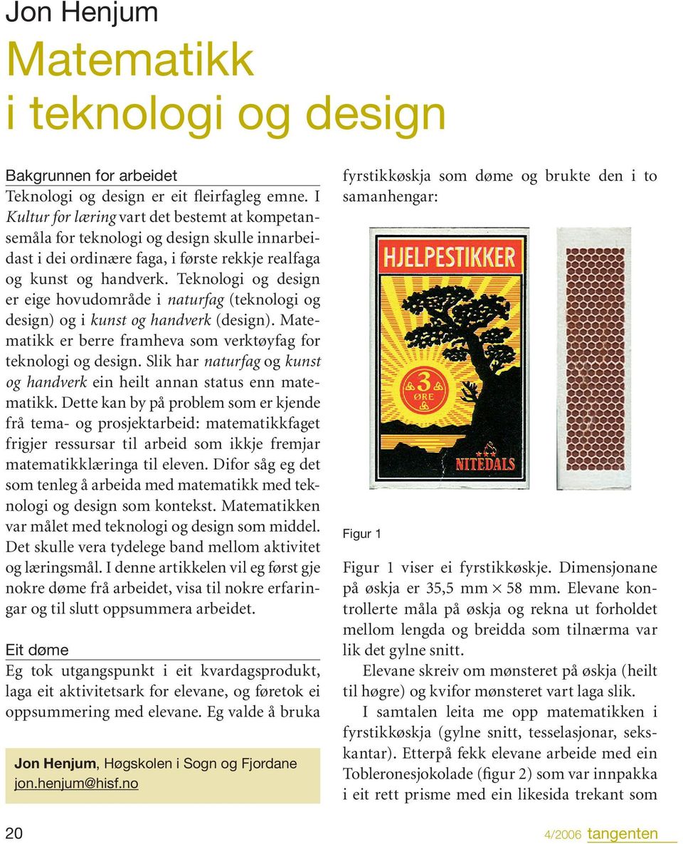 Teknologi og design er eige hovudområde i naturfag (teknologi og design) og i kunst og handverk (design). Matematikk er berre framheva som verktøyfag for teknologi og design.