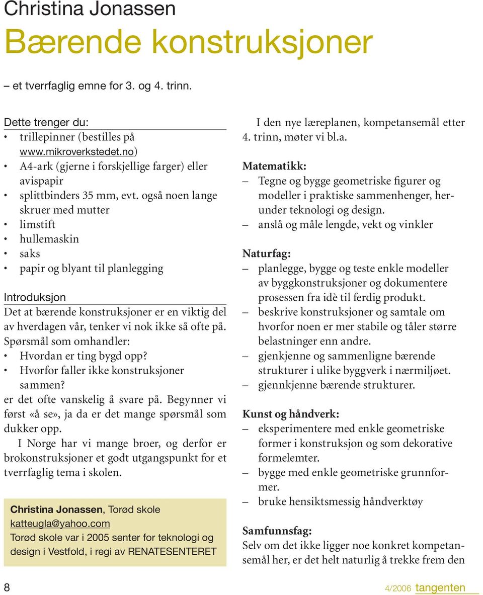 også noen lange skruer med mutter limstift hullemaskin saks papir og blyant til planlegging Introduksjon Det at bærende konstruksjoner er en viktig del av hverdagen vår, tenker vi nok ikke så ofte på.