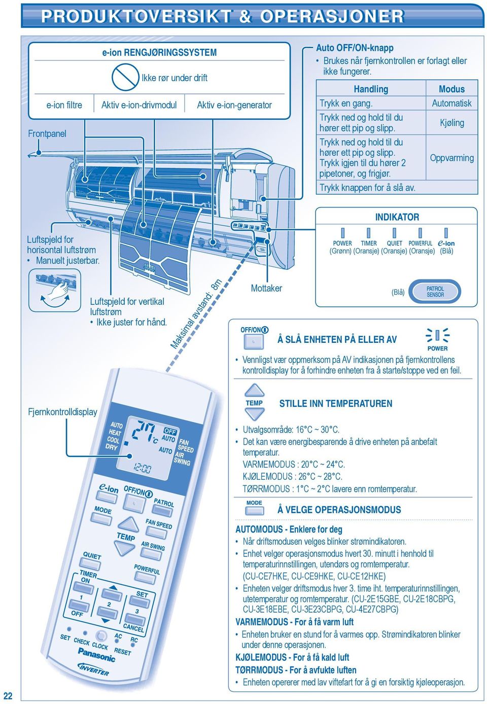 Trykk knappen for å slå av. Modus Automatisk Kjøling Oppvarming INDIKATOR Luftspjeld for horisontal luftstrøm Manuelt justerbar.