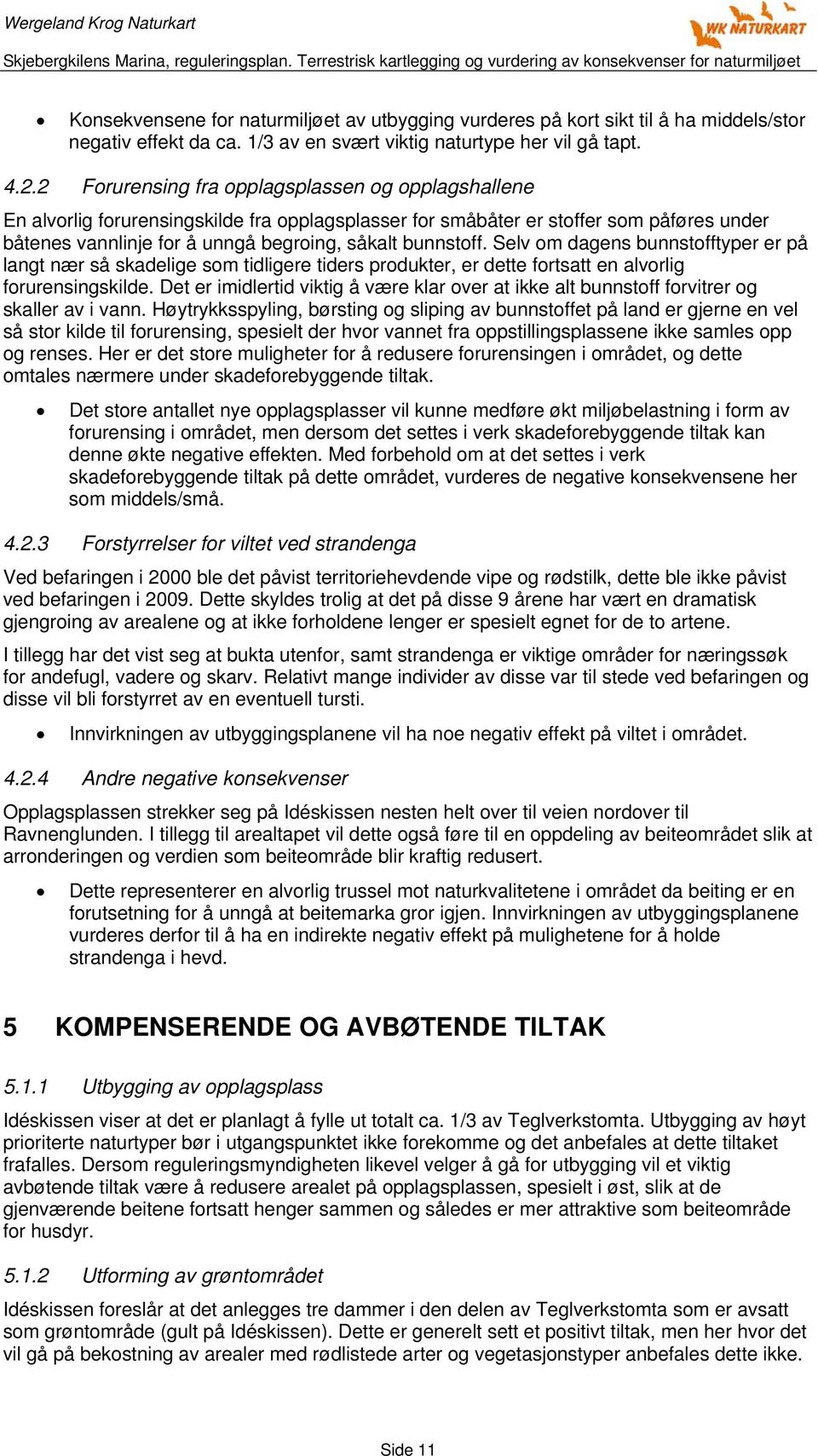 Selv om dagens bunnstofftyper er på langt nær så skadelige som tidligere tiders produkter, er dette fortsatt en alvorlig forurensingskilde.