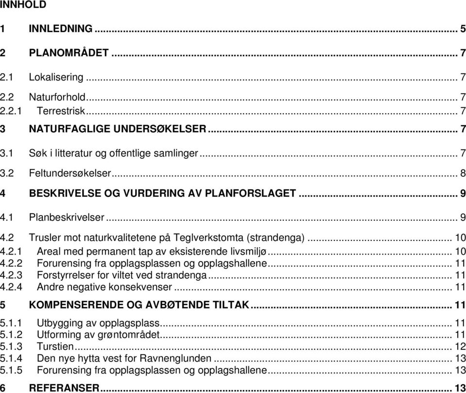 .. 10 4.2.2 Forurensing fra opplagsplassen og opplagshallene... 11 4.2.3 Forstyrrelser for viltet ved strandenga... 11 4.2.4 Andre negative konsekvenser... 11 5 KOMPENSERENDE OG AVBØTENDE TILTAK.