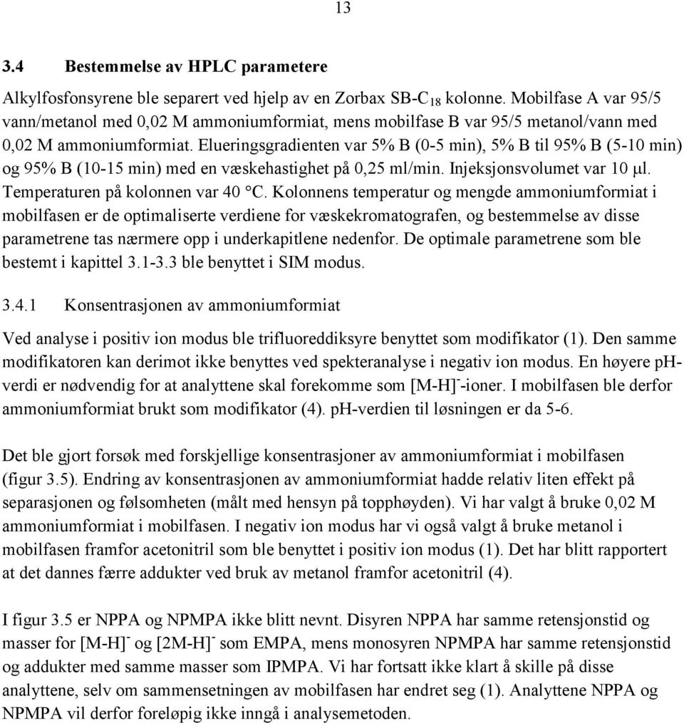 Elueringsgradienten var 5% B (-5 min), 5% B til 95% B (5-1 min) og 95% B (1-15 min) med en væskehastighet på,25 ml/min. Injeksjonsvolumet var 1 l. Temperaturen på kolonnen var 4 C.