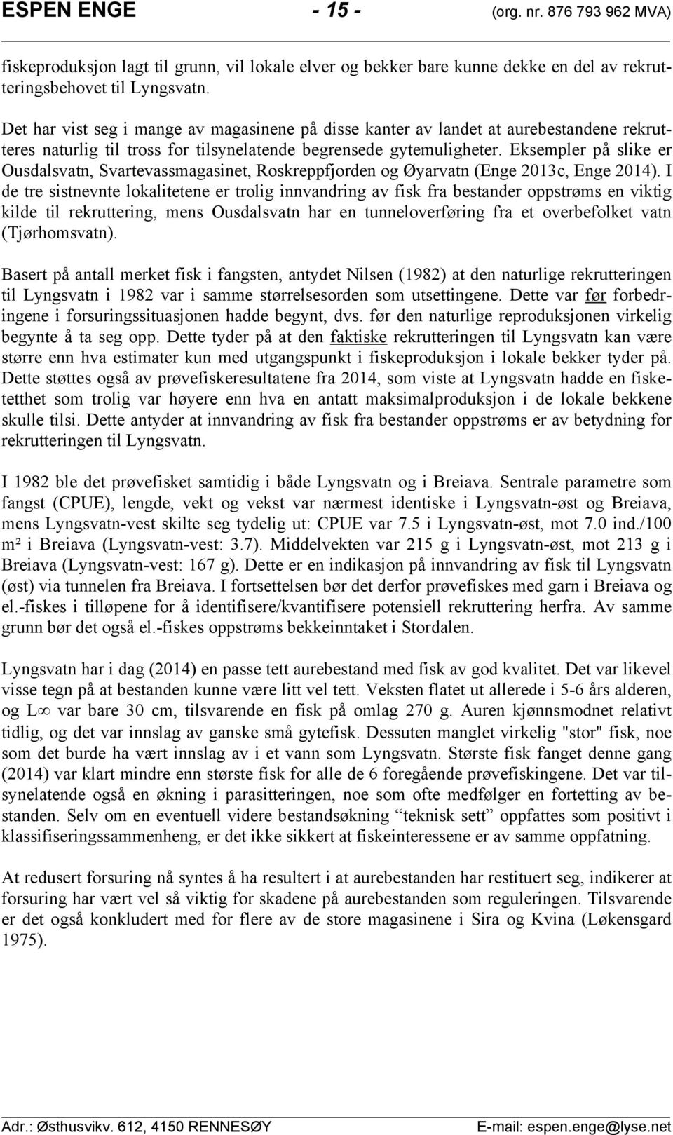 Eksempler på slike er Ousdalsvatn, Svartevassmagasinet, Roskreppfjorden og Øyarvatn (Enge c, Enge ).