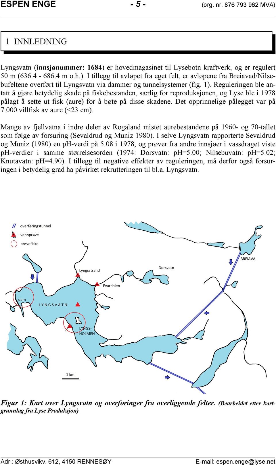 Det opprinnelige pålegget var på. villfisk av aure (< cm). Mange av fjellvatna i indre deler av Rogaland mistet aurebestandene på og tallet som følge av forsuring (Sevaldrud og Muniz ).