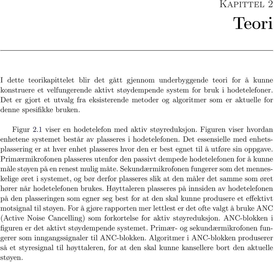 Figuren viser hvordan enhetene systemet består av plasseres i hodetelefonen. Det essensielle med enhetsplassering er at hver enhet plasseres hvor den er best egnet til å utføre sin oppgave.