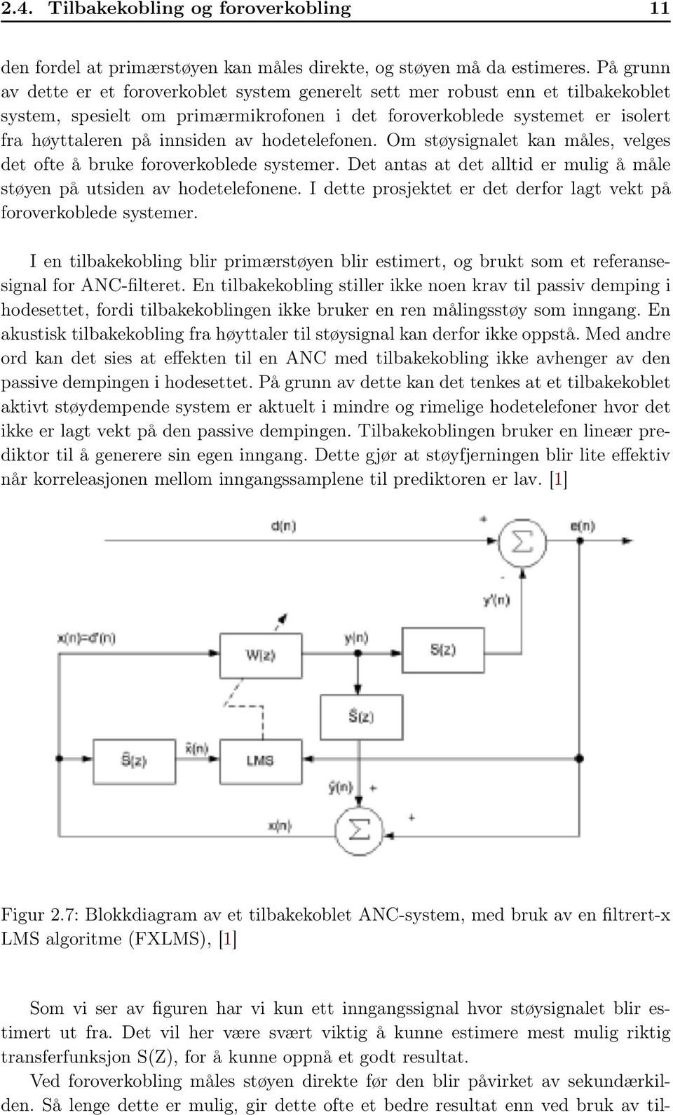 hodetelefonen. Om støysignalet kan måles, velges det ofte å bruke foroverkoblede systemer. Det antas at det alltid er mulig å måle støyen på utsiden av hodetelefonene.