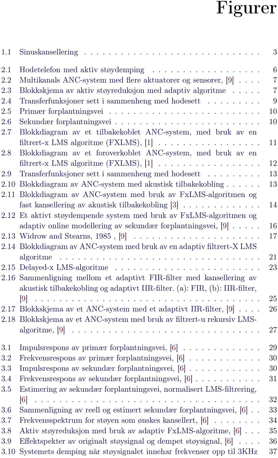 6 Sekundær forplantningsvei........................ 10 2.7 Blokkdiagram av et tilbakekoblet ANC-system, med bruk av en filtrert-x LMS algoritme (FXLMS), [1]................. 11 2.