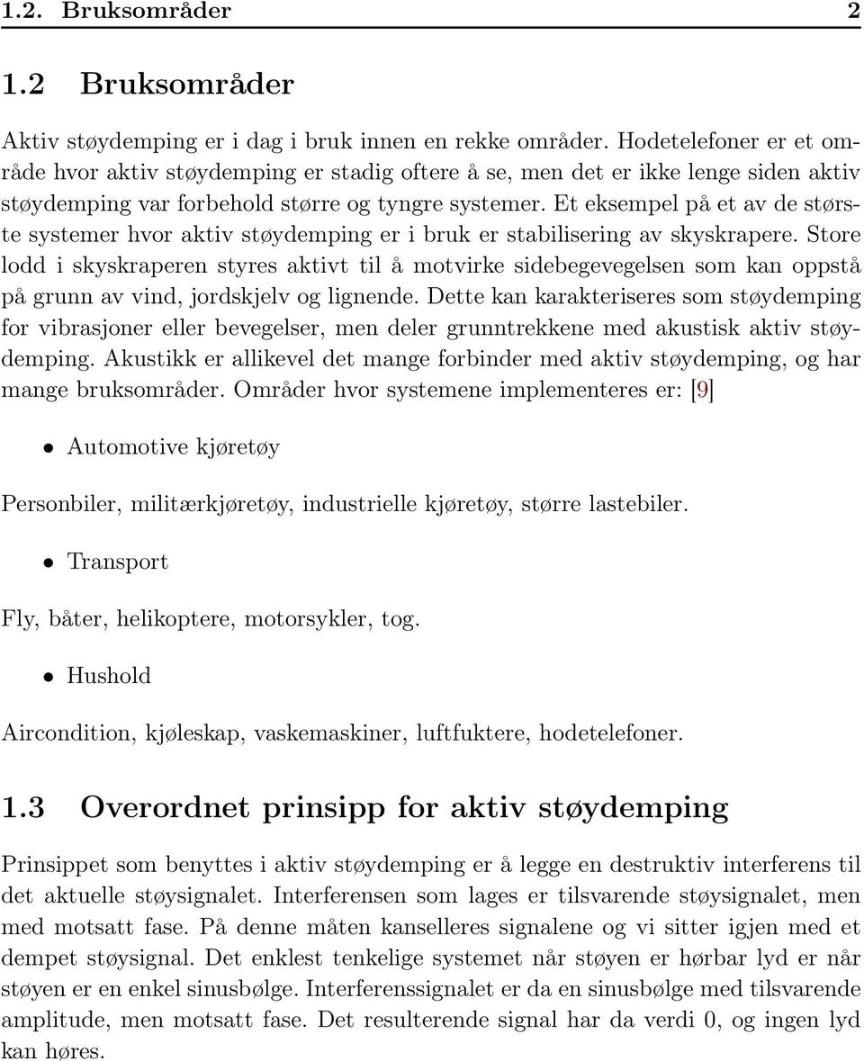 Et eksempel på et av de største systemer hvor aktiv støydemping er i bruk er stabilisering av skyskrapere.