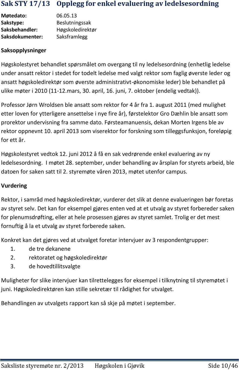 under ansatt rektor i stedet for todelt ledelse med valgt rektor som faglig øverste leder og ansatt høgskoledirektør som øverste administrativt-økonomiske leder) ble behandlet på ulike møter i 2010