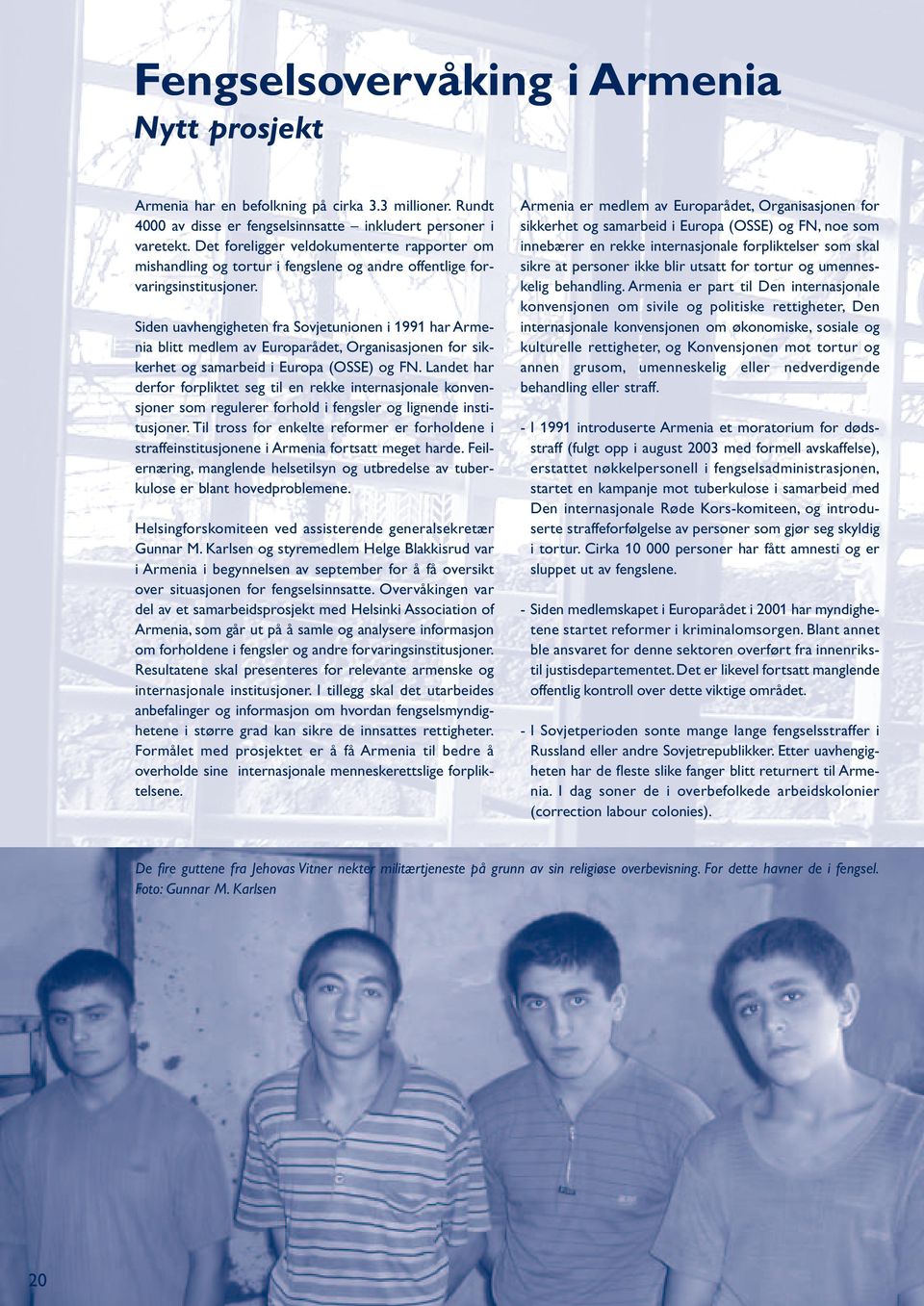 Siden uavhengigheten fra Sovjetunionen i 1991 har Armenia blitt medlem av Europarådet, Organisasjonen for sikkerhet og samarbeid i Europa (OSSE) og FN.