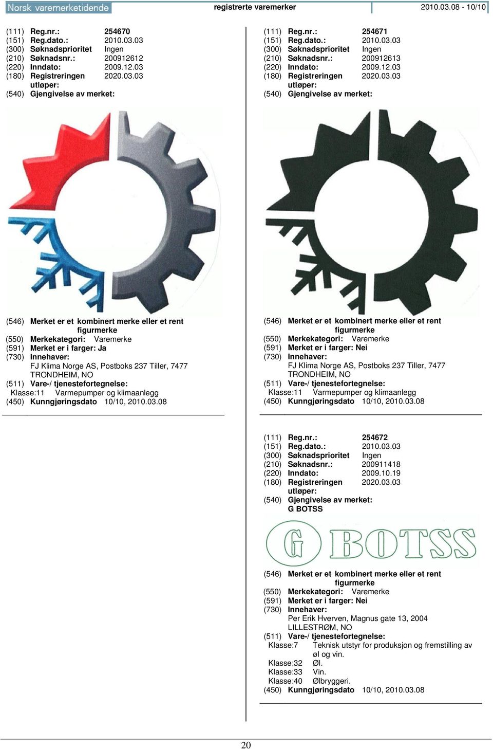 03 (210) Søknadsnr.: 200912613 (220) Inndato: 2009.12.03 (180) Registreringen 2020.03.03 (546) Merket er et kombinert merke eller et rent figurmerke (591) Merket er i farger: Ja FJ Klima Norge AS,
