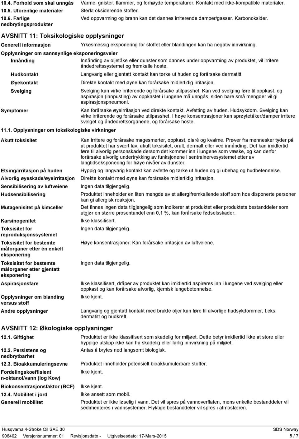 nedbrytingsprodukter AVSNITT 11: Toksikologiske opplysninger Generell informasjon Yrkesmessig eksponering for stoffet eller blandingen kan ha negativ innvirkning.