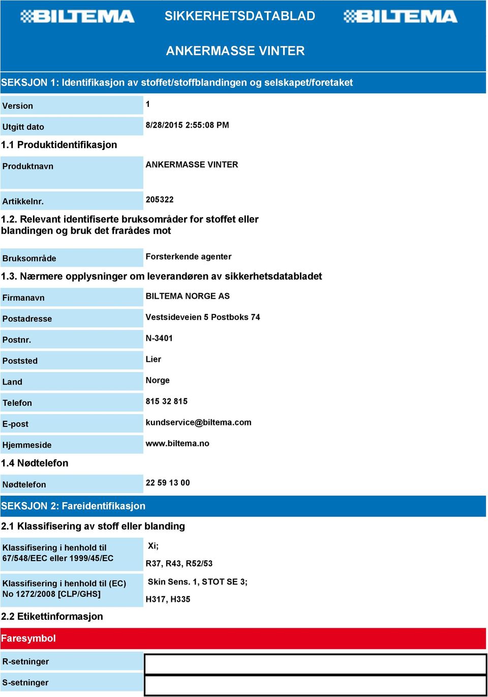 3. Nærmere opplysninger om leverandøren av sikkerhetsdatabladet Firmanavn BILTEMA NORGE AS Postadresse Vestsideveien 5 Postboks 74 Postnr.