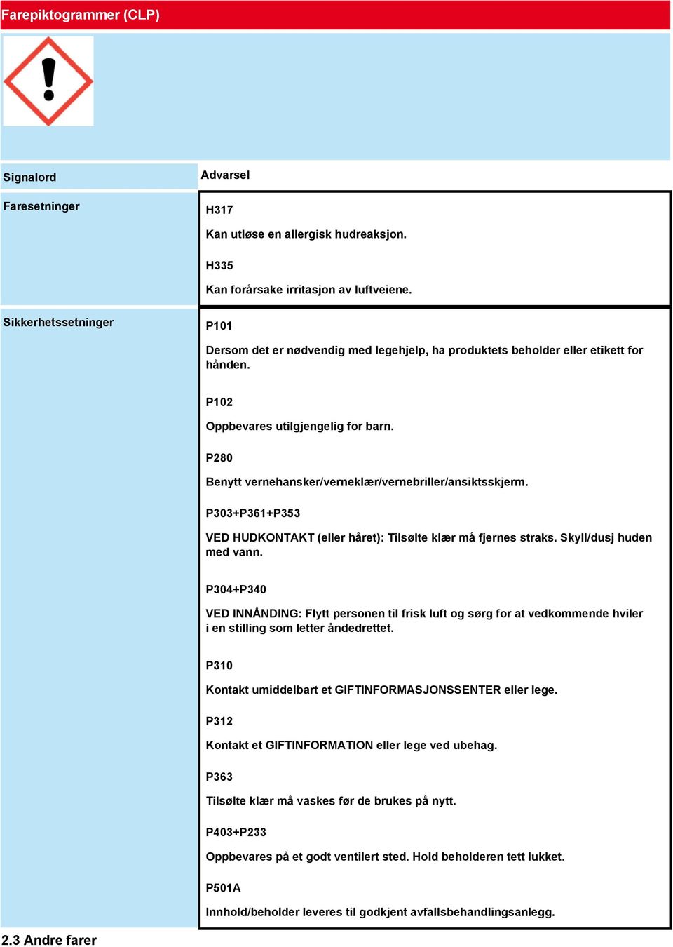 P280 Benytt vernehansker/verneklær/vernebriller/ansiktsskjerm. P303+P361+P353 VED HUDKONTAKT (eller håret): Tilsølte klær må fjernes straks. Skyll/dusj huden med vann.