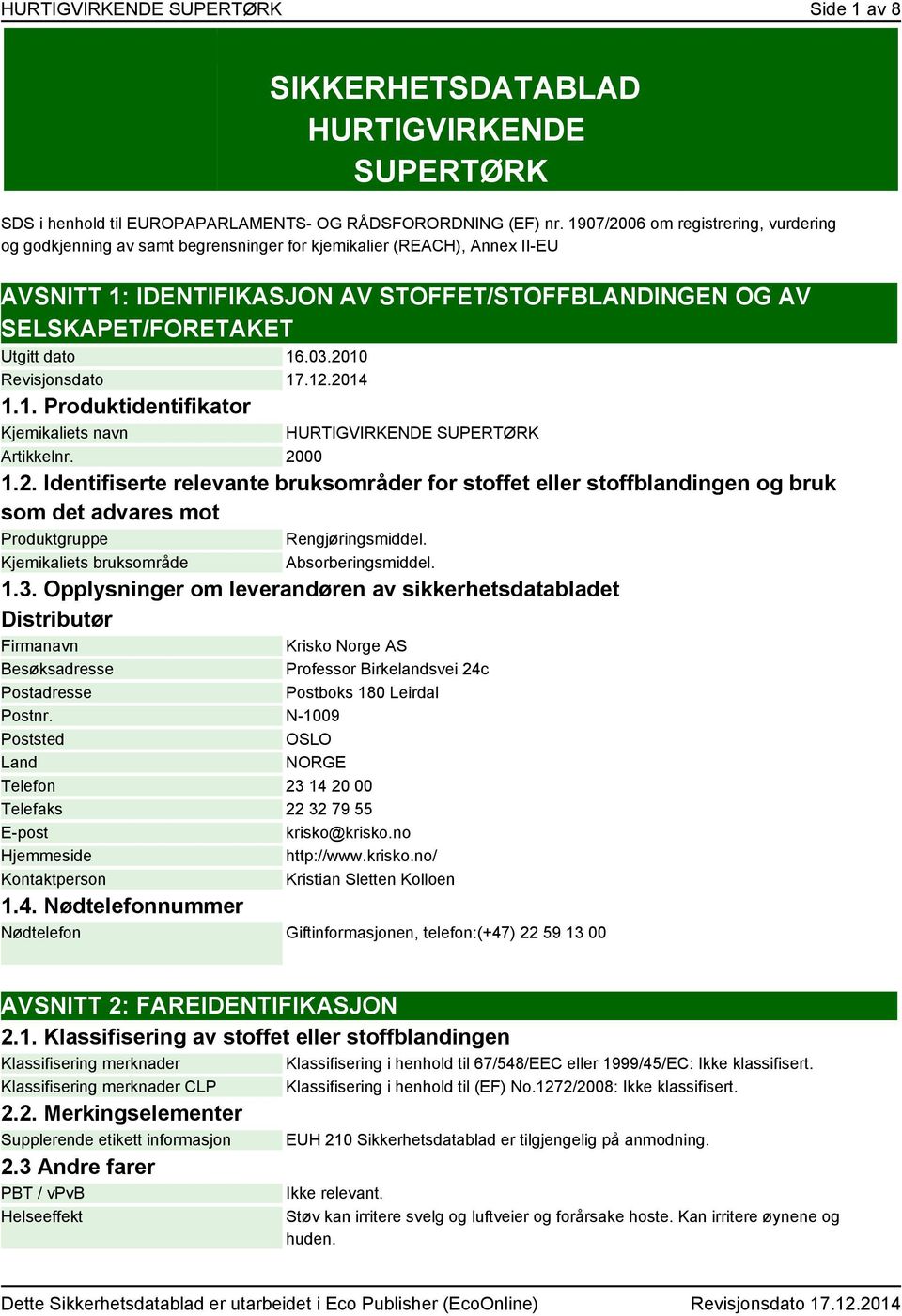 dato 16.03.2010 Revisjonsdato 17.12.2014 1.1. Produktidentifikator Kjemikaliets navn HURTIGVIRKENDE SUPERTØRK Artikkelnr. 2000 1.2. Identifiserte relevante bruksområder for stoffet eller stoffblandingen og bruk som det advares mot Produktgruppe Rengjøringsmiddel.