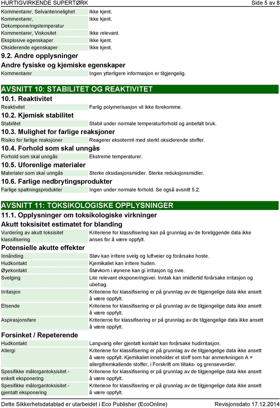 10.2. Kjemisk stabilitet Stabilitet 10.3. Mulighet for farlige reaksjoner Risiko for farlige reaksjoner Reagerer eksotermt med sterkt oksiderende stoffer. 10.4.