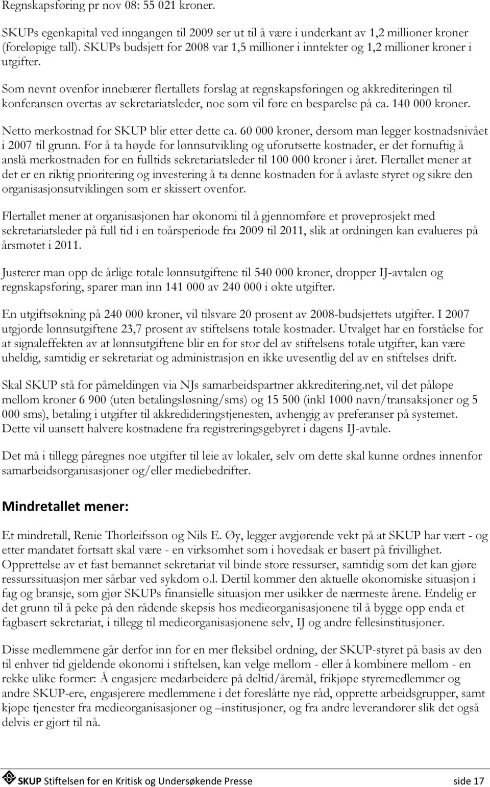 Som nevnt ovenfor innebærer flertallets forslag at regnskapsføringen og akkrediteringen til konferansen overtas av sekretariatsleder, noe som vil føre en besparelse på ca. 140 000 kroner.