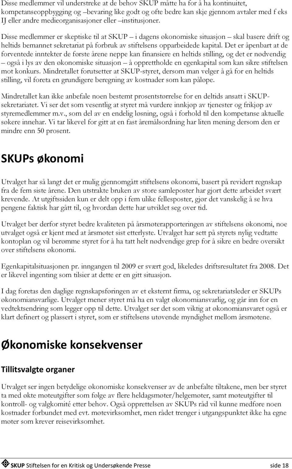 Disse medlemmer er skeptiske til at SKUP i dagens økonomiske situasjon skal basere drift og heltids bemannet sekretariat på forbruk av stiftelsens opparbeidede kapital.