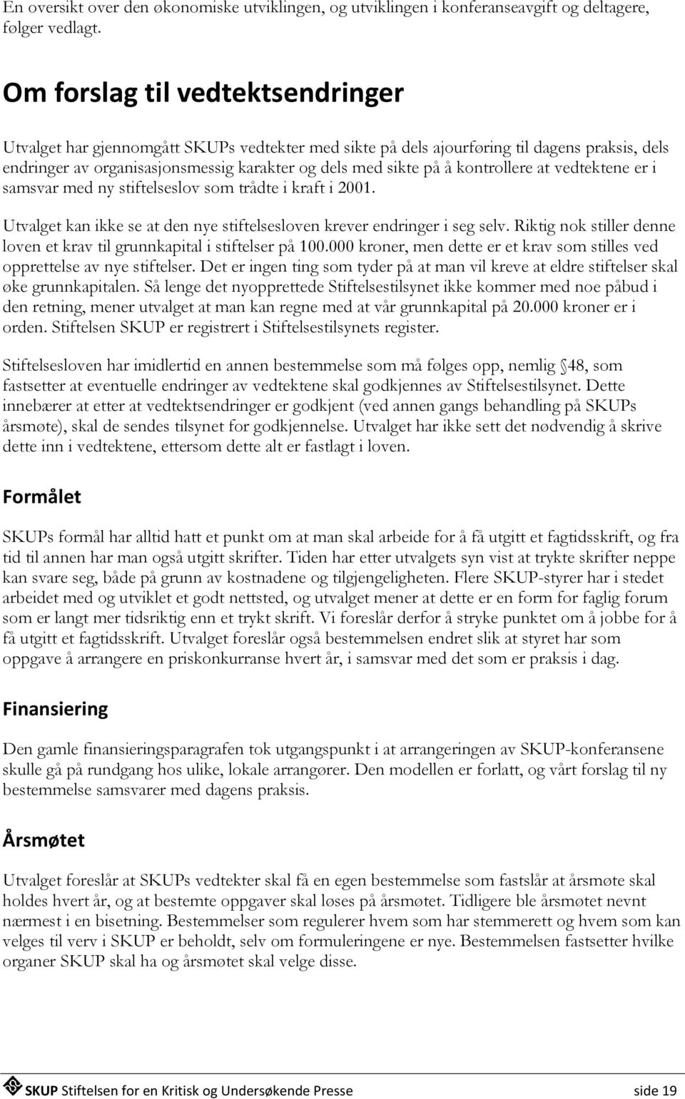 kontrollere at vedtektene er i samsvar med ny stiftelseslov som trådte i kraft i 2001. Utvalget kan ikke se at den nye stiftelsesloven krever endringer i seg selv.