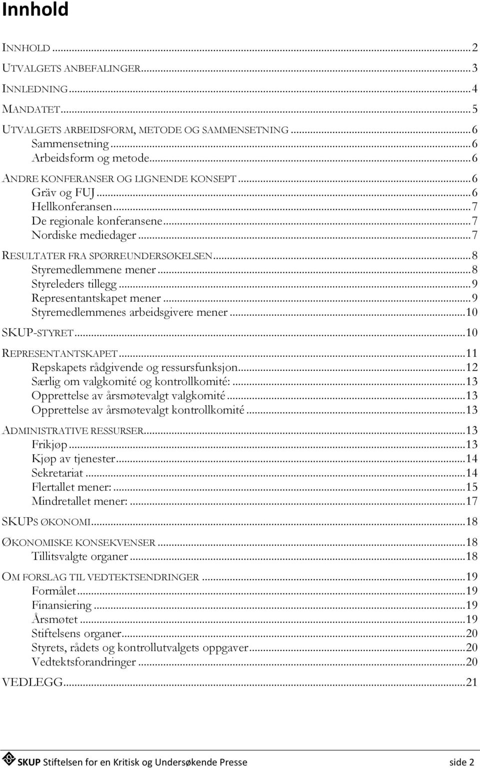 .. 8 Styremedlemmene mener... 8 Styreleders tillegg... 9 Representantskapet mener... 9 Styremedlemmenes arbeidsgivere mener... 10 SKUP-STYRET... 10 REPRESENTANTSKAPET.