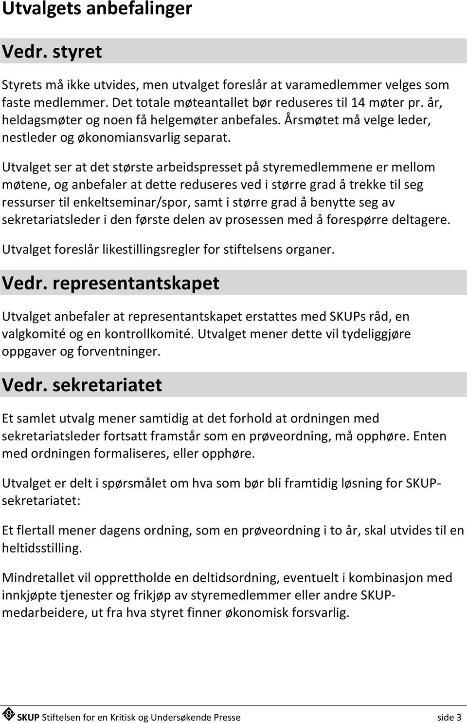 Utvalget ser at det største arbeidspresset på styremedlemmene er mellom møtene, og anbefaler at dette reduseres ved i større grad å trekke til seg ressurser til enkeltseminar/spor, samt i større grad