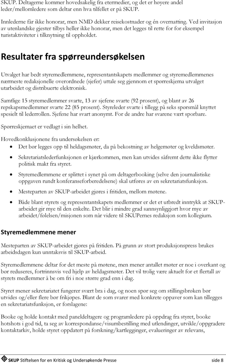 Ved invitasjon av utenlandske gjester tilbys heller ikke honorar, men det legges til rette for for eksempel turistaktiviteter i tilknytning til oppholdet.