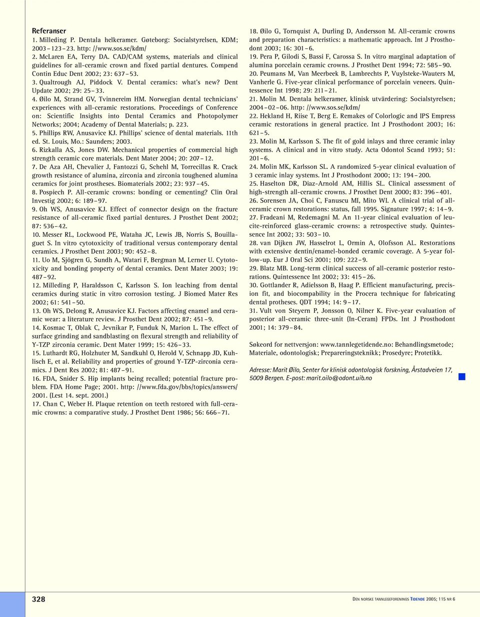 Dental ceramics: what's new? Dent Update 2002; 29: 25 33. 4. Øilo M, Strand GV, Tvinnereim HM. Norwegian dental technicians' experiences with all-ceramic restorations.