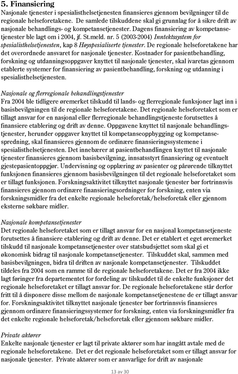 5 (2003-2004) Inntektssystem for spesialisthelsetjenesten, kap 8 Høyspesialiserte tjenester. De regionale helseforetakene har det overordnede ansvaret for nasjonale tjenester.